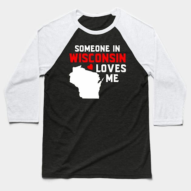 Someone In Wisconsin Loves Me Baseball T-Shirt by vulanstore